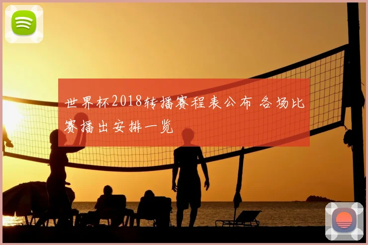 世界杯2018转播赛程表公布 各场比赛播出安排一览