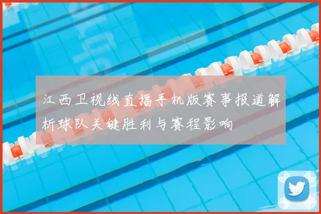 江西卫视线直播手机版赛事报道解析球队关键胜利与赛程影响